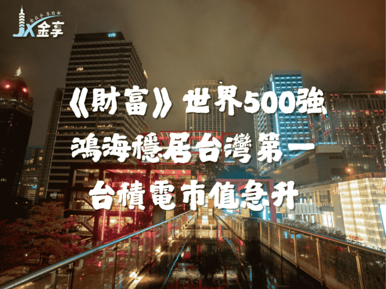 《財富》世界500強!跟金享娛樂一起挺台灣企業!鴻海穩居台灣第一,台積電市值飆升