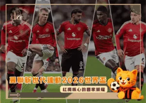 曼聯新世代連動2026世界盃：紅魔核心的國家榮耀